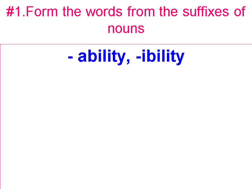 #1.Form the words from the suffixes of nouns - ability, -ibility
